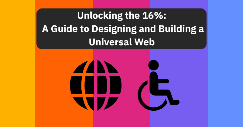 Unlocking the 16%: A Guide to Designing and Building a Universal Web